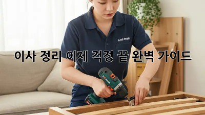 이사 정리, 이제 걱정 끝! 완벽 가이드